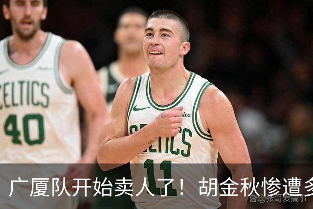广厦队开始卖人了！胡金秋惨遭多队哄抢，或加盟广东驰援杜锋？