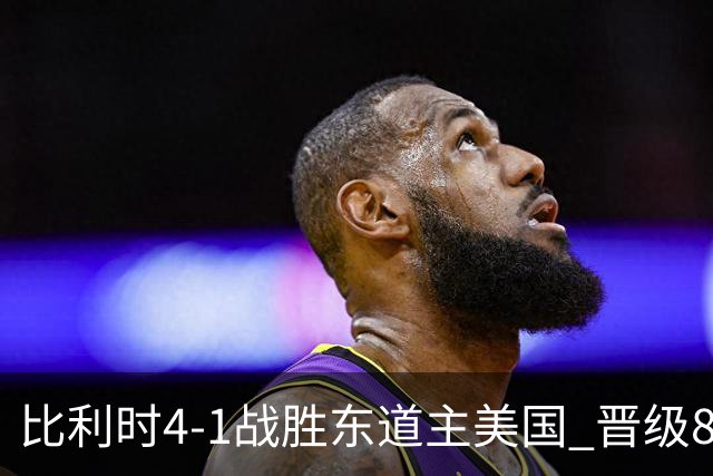 比利时4-1战胜东道主美国 晋级8强
